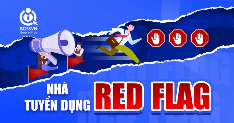 Nhà tuyển dụng RED FLAG – Cần biết để tránh xa